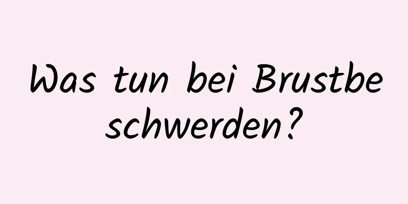 Was tun bei Brustbeschwerden?