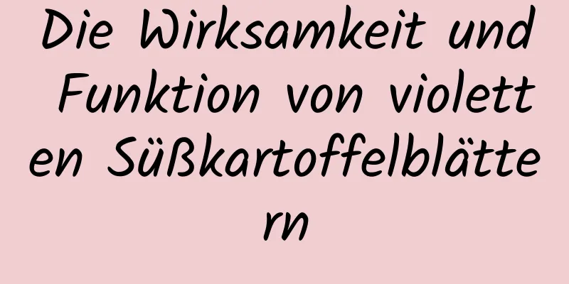 Die Wirksamkeit und Funktion von violetten Süßkartoffelblättern