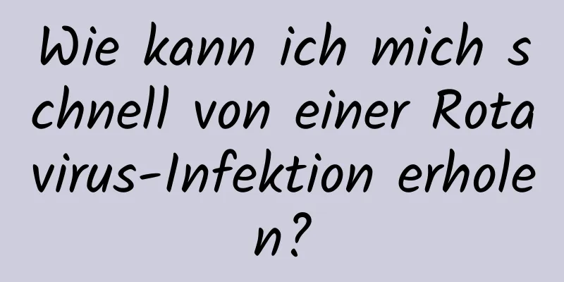 Wie kann ich mich schnell von einer Rotavirus-Infektion erholen?