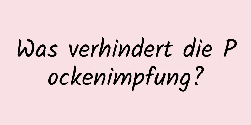 Was verhindert die Pockenimpfung?