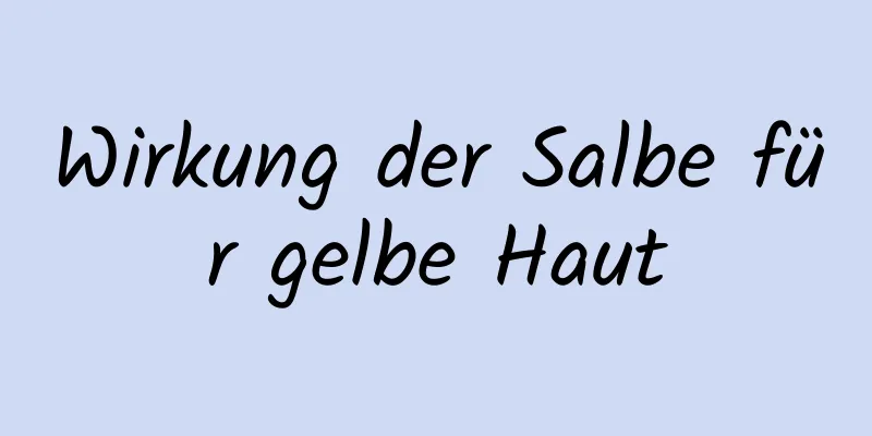 Wirkung der Salbe für gelbe Haut