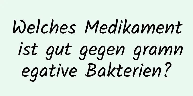 Welches Medikament ist gut gegen gramnegative Bakterien?