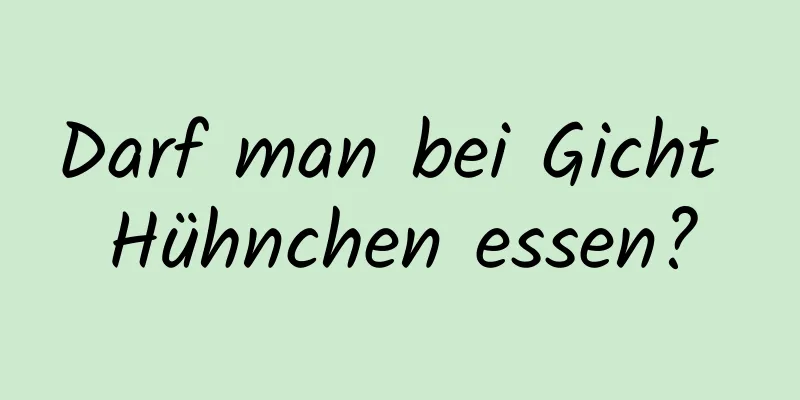 Darf man bei Gicht Hühnchen essen?