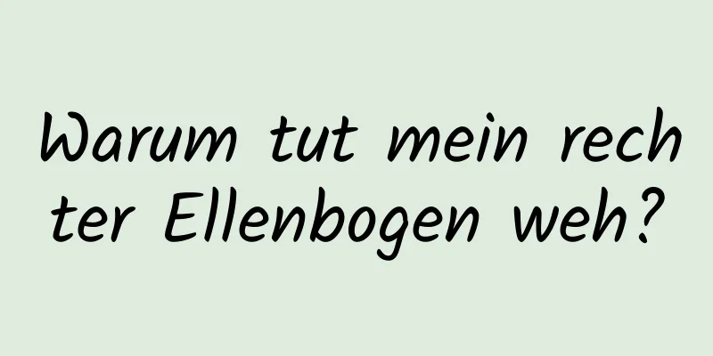 Warum tut mein rechter Ellenbogen weh?