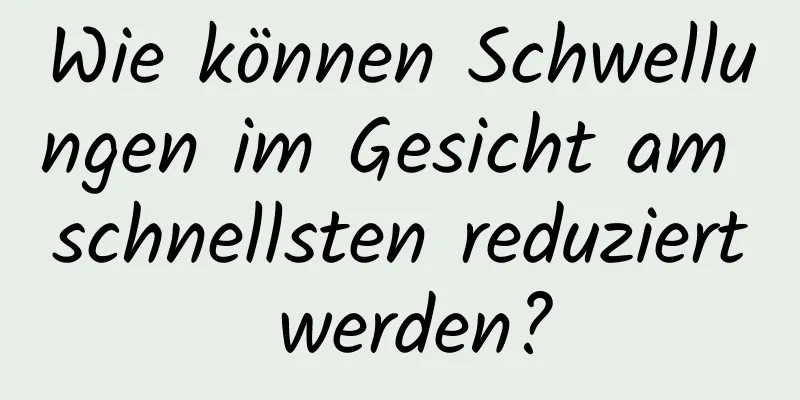 Wie können Schwellungen im Gesicht am schnellsten reduziert werden?