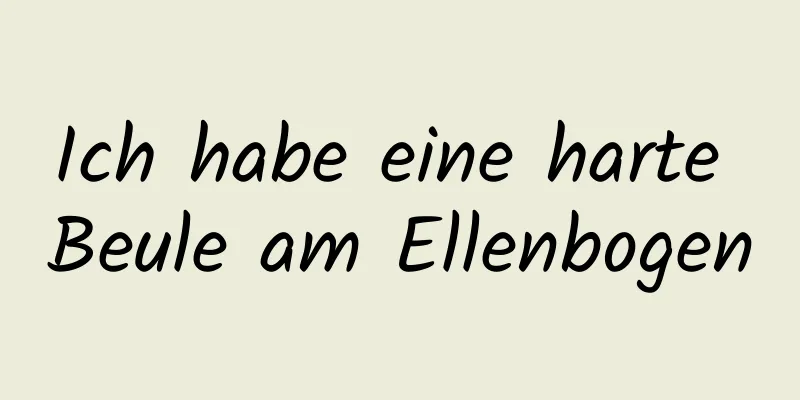 Ich habe eine harte Beule am Ellenbogen