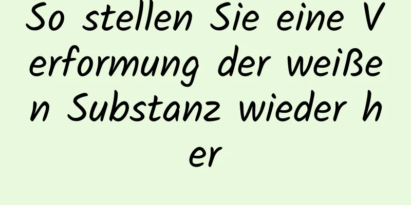 So stellen Sie eine Verformung der weißen Substanz wieder her