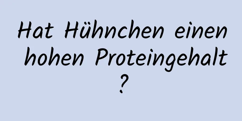 Hat Hühnchen einen hohen Proteingehalt?