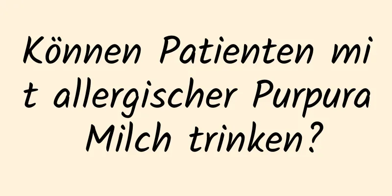 Können Patienten mit allergischer Purpura Milch trinken?