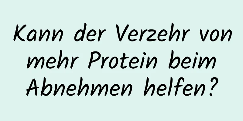 Kann der Verzehr von mehr Protein beim Abnehmen helfen?