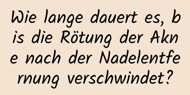 Wie lange dauert es, bis die Rötung der Akne nach der Nadelentfernung verschwindet?