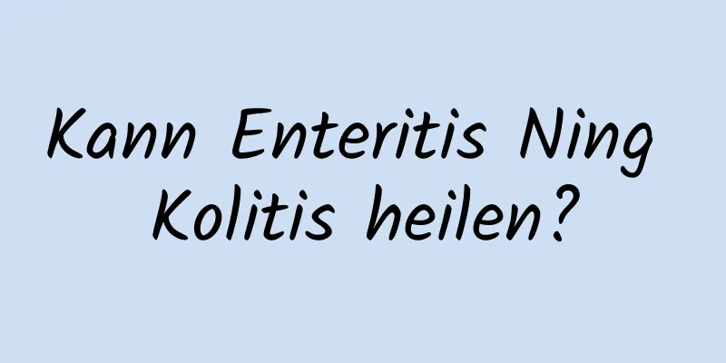 Kann Enteritis Ning Kolitis heilen?