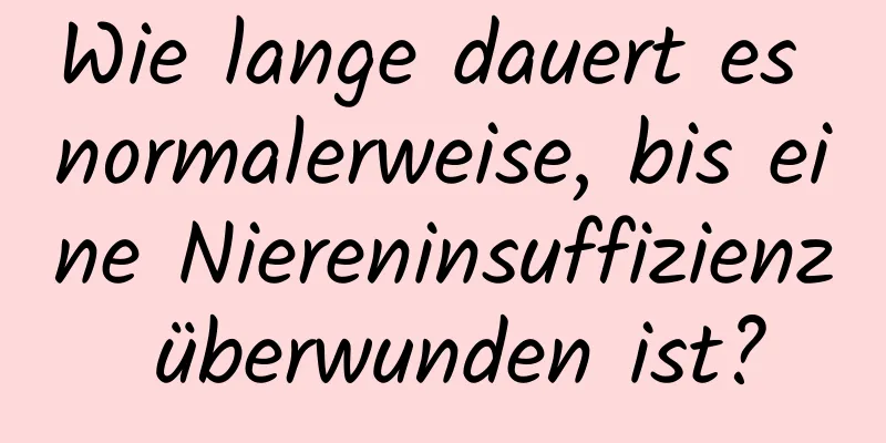 Wie lange dauert es normalerweise, bis eine Niereninsuffizienz überwunden ist?