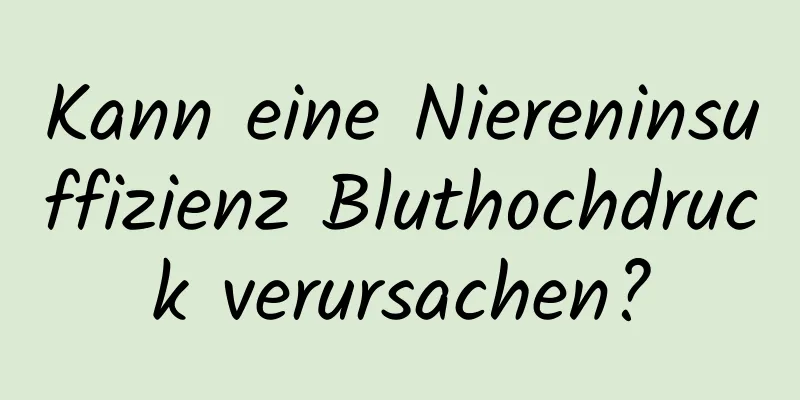 Kann eine Niereninsuffizienz Bluthochdruck verursachen?