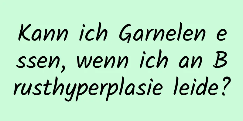 Kann ich Garnelen essen, wenn ich an Brusthyperplasie leide?