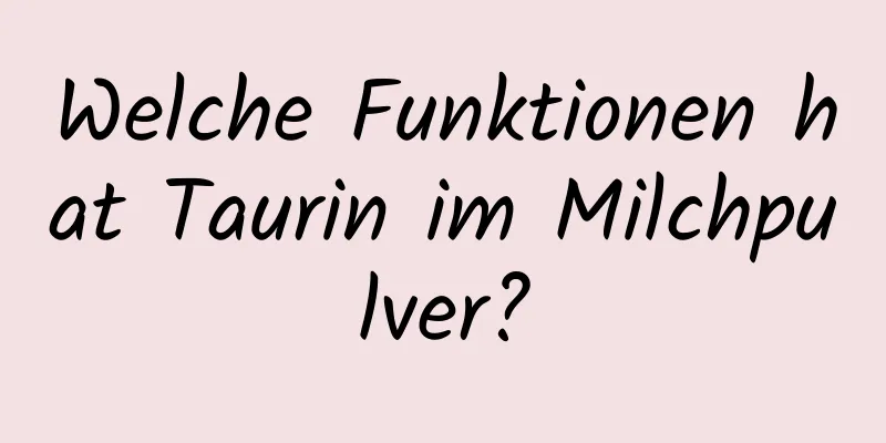 Welche Funktionen hat Taurin im Milchpulver?