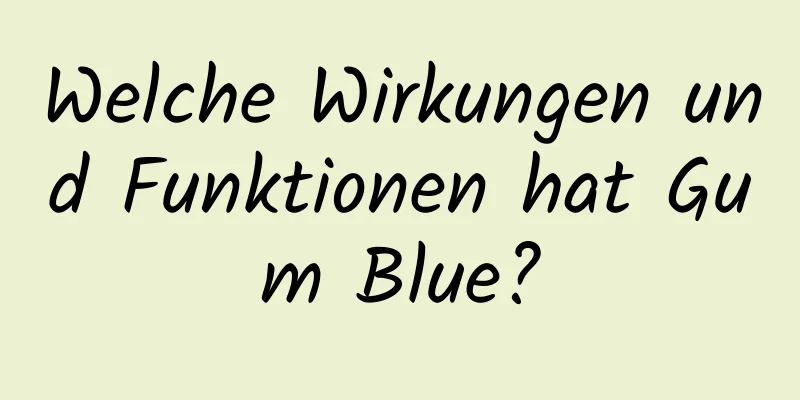 Welche Wirkungen und Funktionen hat Gum Blue?