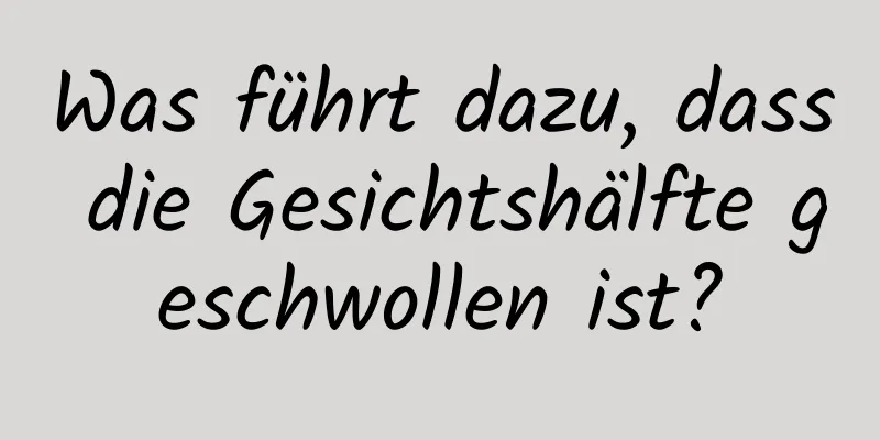 Was führt dazu, dass die Gesichtshälfte geschwollen ist?