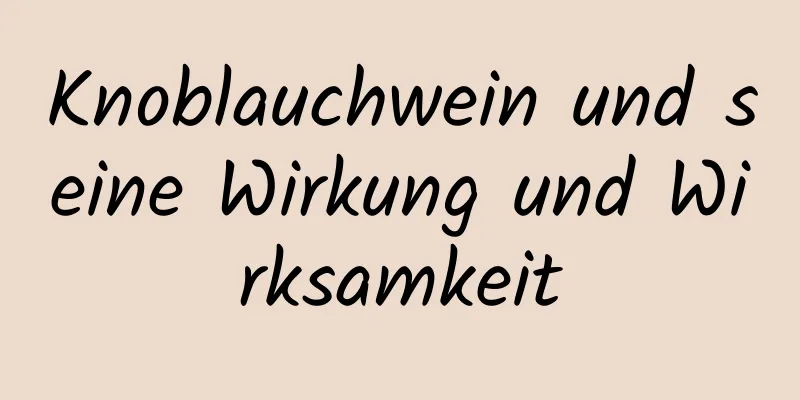 Knoblauchwein und seine Wirkung und Wirksamkeit