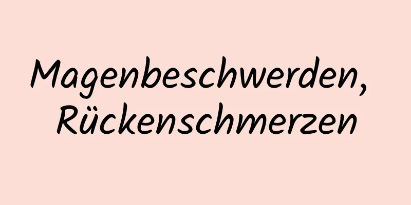 Magenbeschwerden, Rückenschmerzen