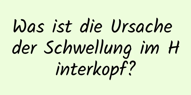 Was ist die Ursache der Schwellung im Hinterkopf?