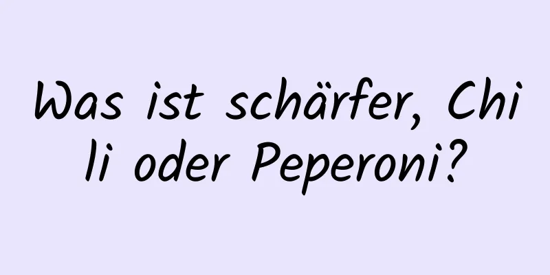 Was ist schärfer, Chili oder Peperoni?