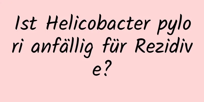 Ist Helicobacter pylori anfällig für Rezidive?