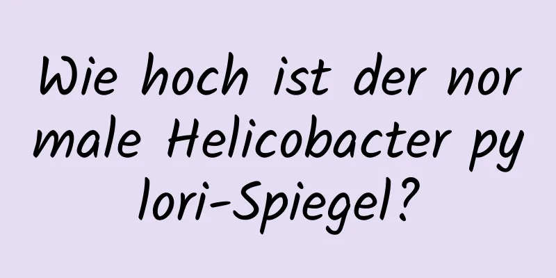 Wie hoch ist der normale Helicobacter pylori-Spiegel?