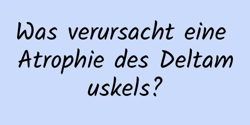 Was verursacht eine Atrophie des Deltamuskels?