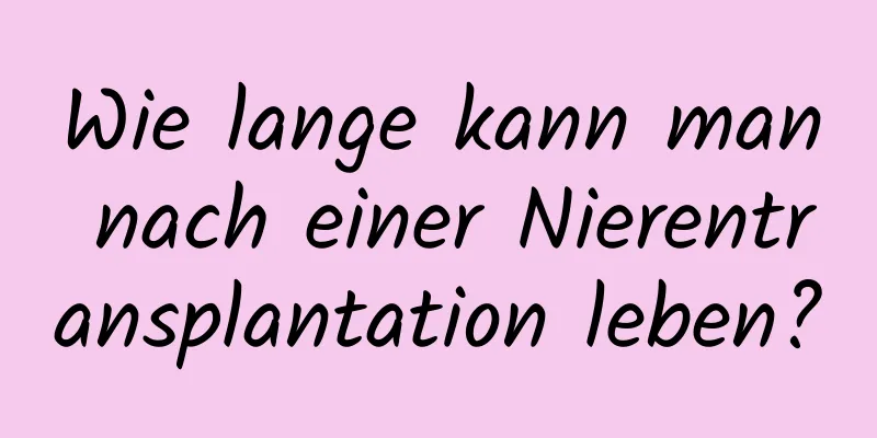 Wie lange kann man nach einer Nierentransplantation leben?