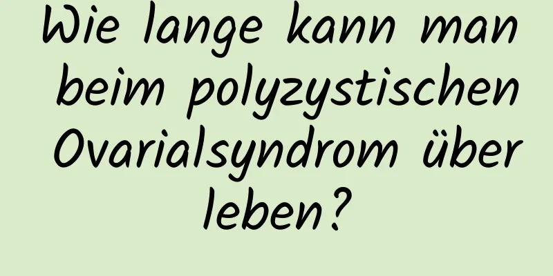 Wie lange kann man beim polyzystischen Ovarialsyndrom überleben?