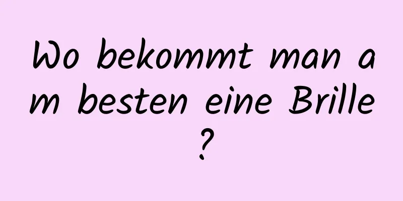 Wo bekommt man am besten eine Brille?