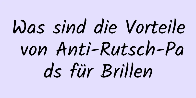 Was sind die Vorteile von Anti-Rutsch-Pads für Brillen