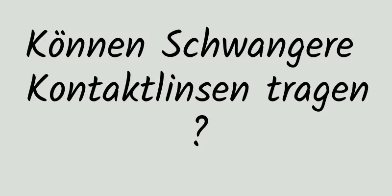 Können Schwangere Kontaktlinsen tragen?