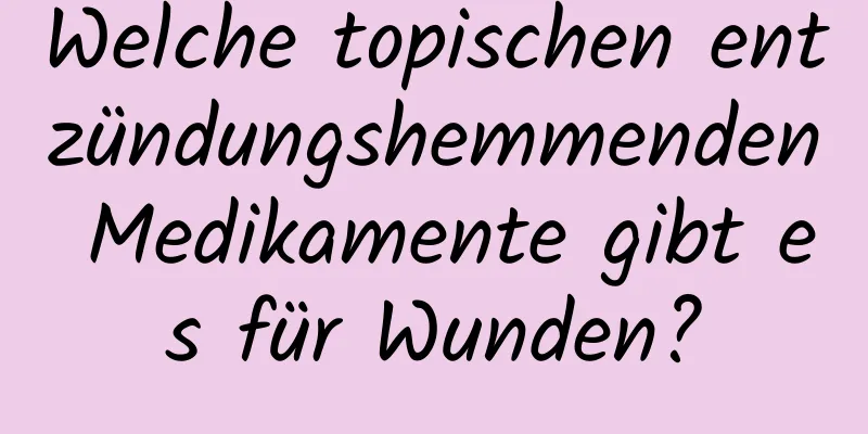 Welche topischen entzündungshemmenden Medikamente gibt es für Wunden?