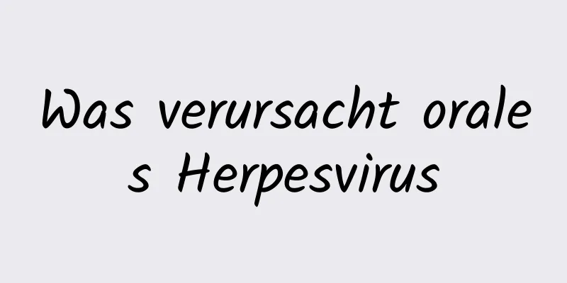 Was verursacht orales Herpesvirus