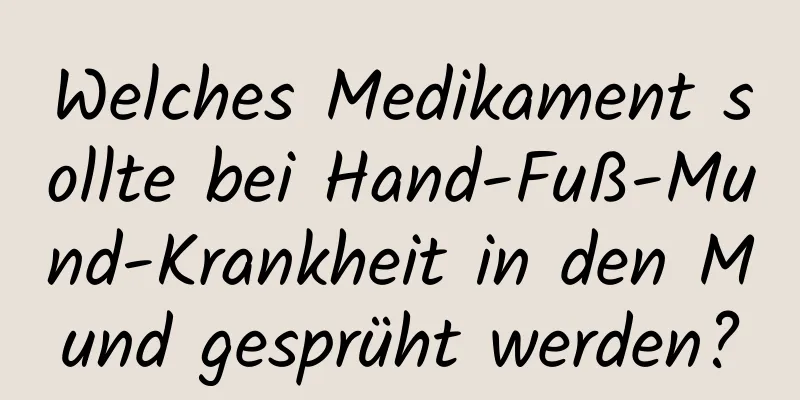 Welches Medikament sollte bei Hand-Fuß-Mund-Krankheit in den Mund gesprüht werden?