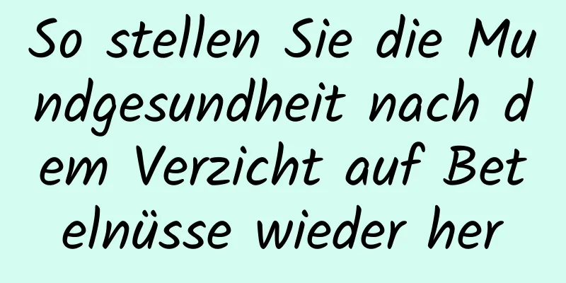 So stellen Sie die Mundgesundheit nach dem Verzicht auf Betelnüsse wieder her