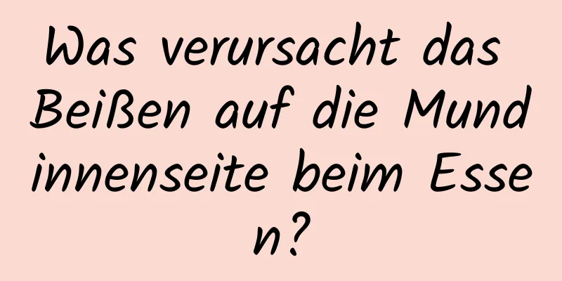 Was verursacht das Beißen auf die Mundinnenseite beim Essen?