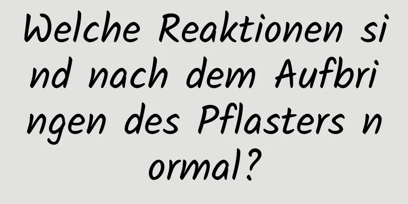 Welche Reaktionen sind nach dem Aufbringen des Pflasters normal?