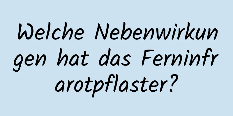 Welche Nebenwirkungen hat das Ferninfrarotpflaster?