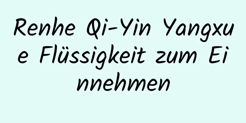 Renhe Qi-Yin Yangxue Flüssigkeit zum Einnehmen