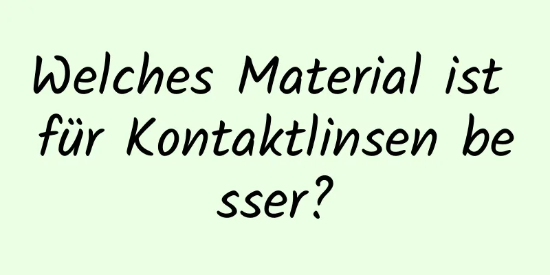 Welches Material ist für Kontaktlinsen besser?