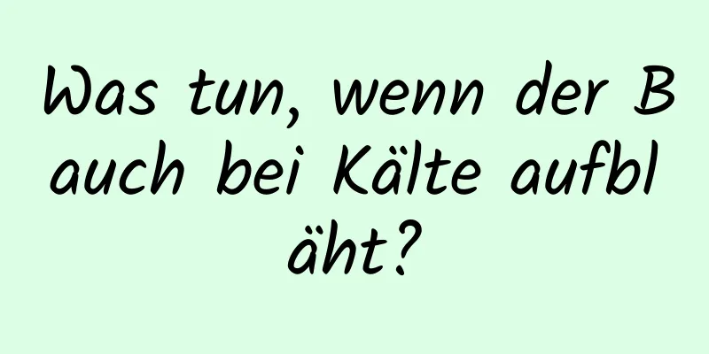 Was tun, wenn der Bauch bei Kälte aufbläht?