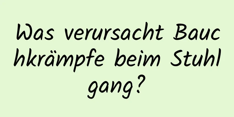 Was verursacht Bauchkrämpfe beim Stuhlgang?