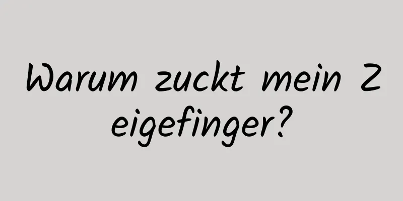 Warum zuckt mein Zeigefinger?