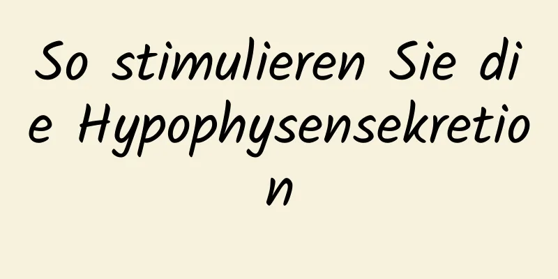 So stimulieren Sie die Hypophysensekretion