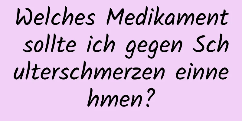 Welches Medikament sollte ich gegen Schulterschmerzen einnehmen?