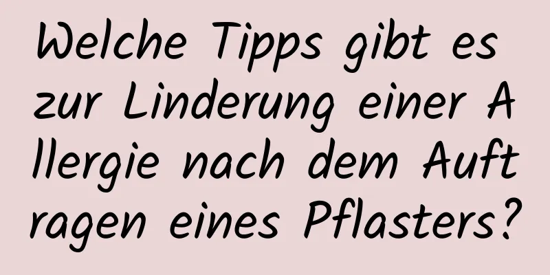 Welche Tipps gibt es zur Linderung einer Allergie nach dem Auftragen eines Pflasters?