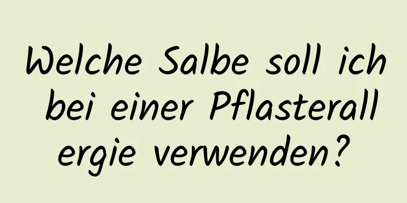 Welche Salbe soll ich bei einer Pflasterallergie verwenden?